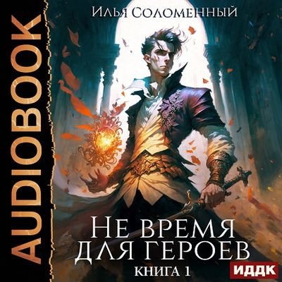 Илья Соломенный - Не время для героев [Книга 1] (2023) MP3