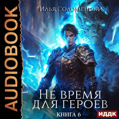 Илья Соломенный - Не время для героев [Книга 6] (2023) MP3