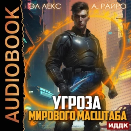 А. Райро, Эл Лекс - Угроза мирового масштаба. Книга 1 (2024) МР3