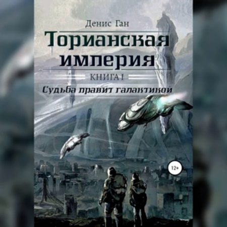 Денис Ган - Торианская империя 1, Судьба правит галактикой (2024) МР3