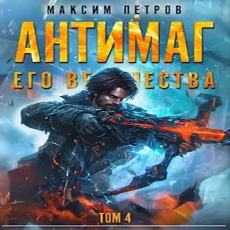 Максим Петров - Модификант 04. Антимаг его величества. Том IV (2024) МР3