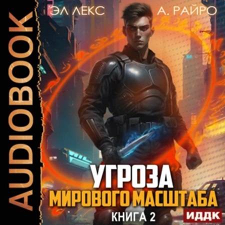 А. Райро, Эл Лекс - Угроза мирового масштаба. Книга 2 (2024) МР3